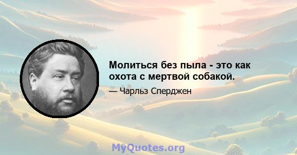 Молиться без пыла - это как охота с мертвой собакой.