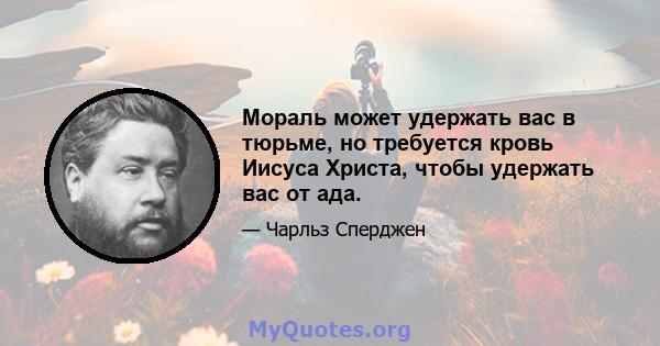 Мораль может удержать вас в тюрьме, но требуется кровь Иисуса Христа, чтобы удержать вас от ада.