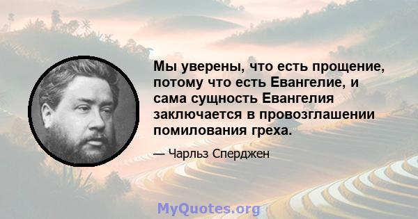 Мы уверены, что есть прощение, потому что есть Евангелие, и сама сущность Евангелия заключается в провозглашении помилования греха.