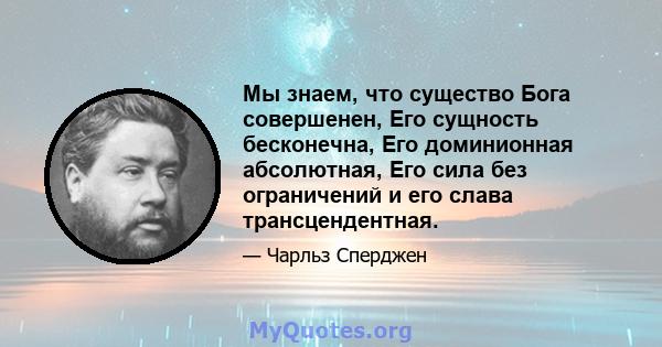 Мы знаем, что существо Бога совершенен, Его сущность бесконечна, Его доминионная абсолютная, Его сила без ограничений и его слава трансцендентная.