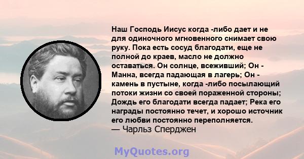 Наш Господь Иисус когда -либо дает и не для одиночного мгновенного снимает свою руку. Пока есть сосуд благодати, еще не полной до краев, масло не должно оставаться. Он солнце, всеживший; Он - Манна, всегда падающая в