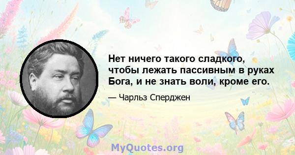 Нет ничего такого сладкого, чтобы лежать пассивным в руках Бога, и не знать воли, кроме его.