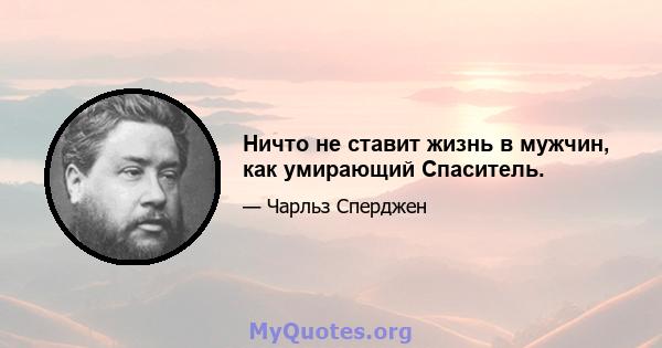 Ничто не ставит жизнь в мужчин, как умирающий Спаситель.