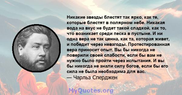 Никакие звезды блестят так ярко, как те, которые блестят в полярном небе. Никакая вода на вкус не будет такой сладкой, как то, что возникает среди песка в пустыне. И ни одна вера не так ценна, как та, которая живет, и