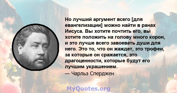 Но лучший аргумент всего [для евангелизации] можно найти в ранах Иисуса. Вы хотите почтить его, вы хотите положить на голову много корон, и это лучше всего завоевать души для него. Это то, что он жаждет, это трофеи, за