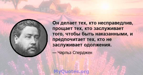 Он делает тех, кто несправедлив, прощает тех, кто заслуживает того, чтобы быть наказанными, и предпочитает тех, кто не заслуживает одолжения.