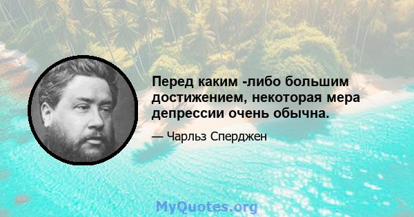 Перед каким -либо большим достижением, некоторая мера депрессии очень обычна.