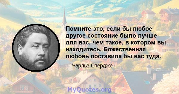 Помните это, если бы любое другое состояние было лучше для вас, чем такое, в котором вы находитесь, Божественная любовь поставила бы вас туда.