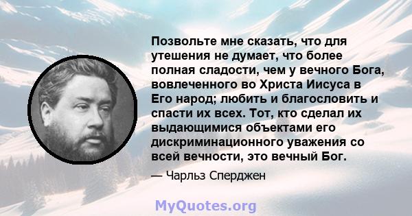 Позвольте мне сказать, что для утешения не думает, что более полная сладости, чем у вечного Бога, вовлеченного во Христа Иисуса в Его народ; любить и благословить и спасти их всех. Тот, кто сделал их выдающимися