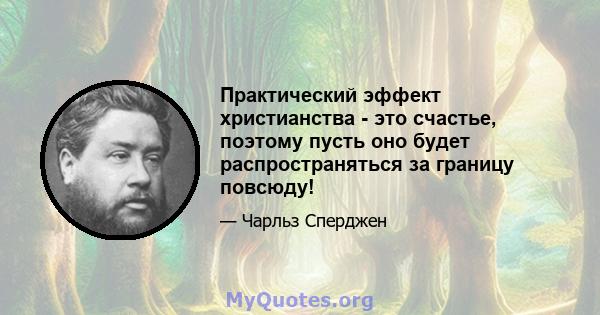 Практический эффект христианства - это счастье, поэтому пусть оно будет распространяться за границу повсюду!