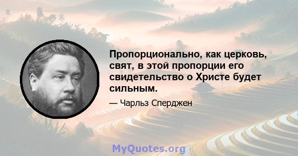 Пропорционально, как церковь, свят, в этой пропорции его свидетельство о Христе будет сильным.