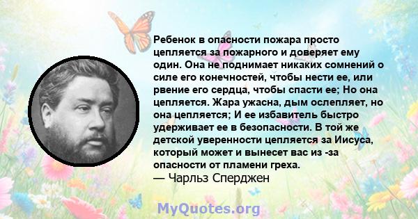 Ребенок в опасности пожара просто цепляется за пожарного и доверяет ему один. Она не поднимает никаких сомнений о силе его конечностей, чтобы нести ее, или рвение его сердца, чтобы спасти ее; Но она цепляется. Жара