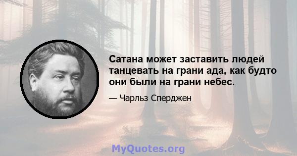 Сатана может заставить людей танцевать на грани ада, как будто они были на грани небес.