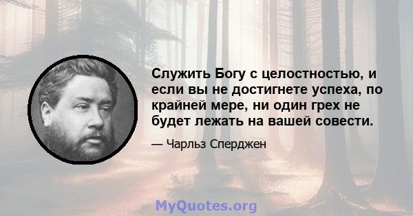 Служить Богу с целостностью, и если вы не достигнете успеха, по крайней мере, ни один грех не будет лежать на вашей совести.