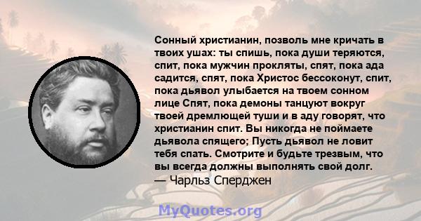 Сонный христианин, позволь мне кричать в твоих ушах: ты спишь, пока души теряются, спит, пока мужчин прокляты, спят, пока ада садится, спят, пока Христос бессоконут, спит, пока дьявол улыбается на твоем сонном лице