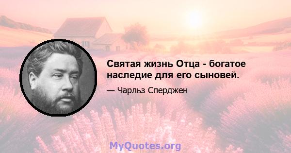 Святая жизнь Отца - богатое наследие для его сыновей.