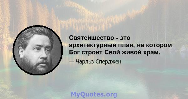 Святейшество - это архитектурный план, на котором Бог строит Свой живой храм.