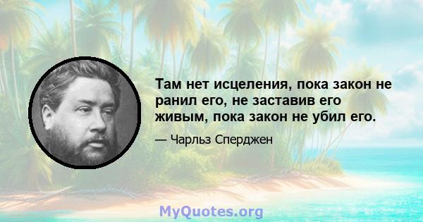 Там нет исцеления, пока закон не ранил его, не заставив его живым, пока закон не убил его.