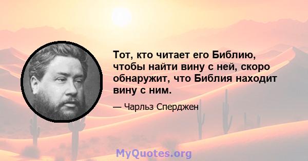 Тот, кто читает его Библию, чтобы найти вину с ней, скоро обнаружит, что Библия находит вину с ним.