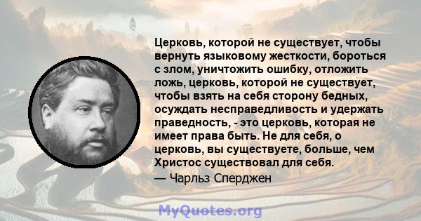 Церковь, которой не существует, чтобы вернуть языковому жесткости, бороться с злом, уничтожить ошибку, отложить ложь, церковь, которой не существует, чтобы взять на себя сторону бедных, осуждать несправедливость и