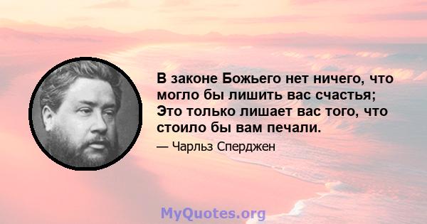 В законе Божьего нет ничего, что могло бы лишить вас счастья; Это только лишает вас того, что стоило бы вам печали.