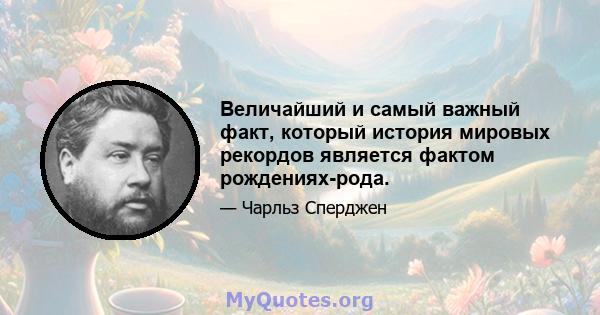 Величайший и самый важный факт, который история мировых рекордов является фактом рождениях-рода.