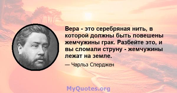 Вера - это серебряная нить, в которой должны быть повешены жемчужины грак. Разбейте это, и вы сломали струну - жемчужины лежат на земле.