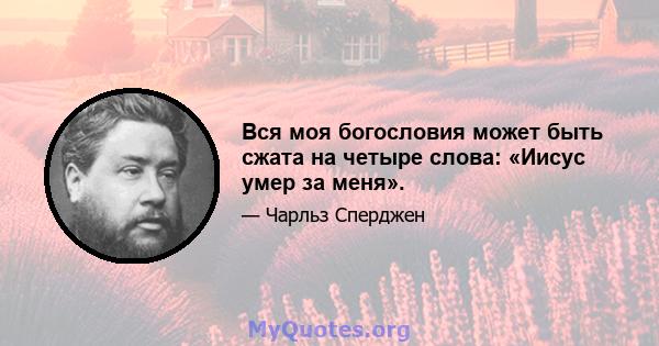 Вся моя богословия может быть сжата на четыре слова: «Иисус умер за меня».