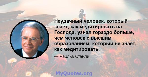 Неудачный человек, который знает, как медитировать на Господа, узнал гораздо больше, чем человек с высшим образованием, который не знает, как медитировать.