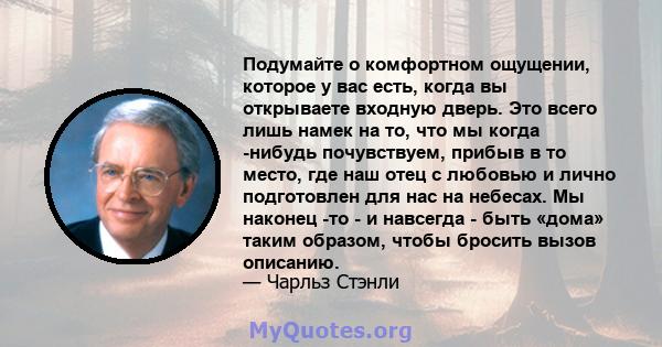 Подумайте о комфортном ощущении, которое у вас есть, когда вы открываете входную дверь. Это всего лишь намек на то, что мы когда -нибудь почувствуем, прибыв в то место, где наш отец с любовью и лично подготовлен для нас 