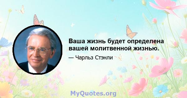 Ваша жизнь будет определена вашей молитвенной жизнью.