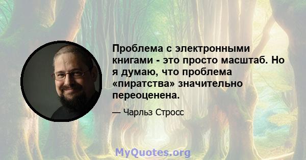 Проблема с электронными книгами - это просто масштаб. Но я думаю, что проблема «пиратства» значительно переоценена.