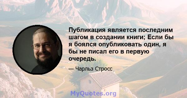 Публикация является последним шагом в создании книги; Если бы я боялся опубликовать один, я бы не писал его в первую очередь.