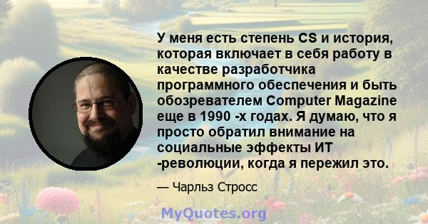 У меня есть степень CS и история, которая включает в себя работу в качестве разработчика программного обеспечения и быть обозревателем Computer Magazine еще в 1990 -х годах. Я думаю, что я просто обратил внимание на