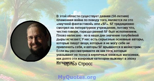 В этой области существует давняя (50-летняя) пламенная война по поводу того, является ли это «научной фантастикой» или «SF». SF традиционно смотрел на литературное учреждение, потому что, честно говоря, гораздо ранний