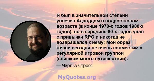 Я был в значительной степени увлечен Аданддом в подростковом возрасте (в конце 1970-х годов 1980-х годов), но в середине 80-х годов упал с привычки RPG и никогда не возвращался к нему; Мой образ жизни сегодня не очень