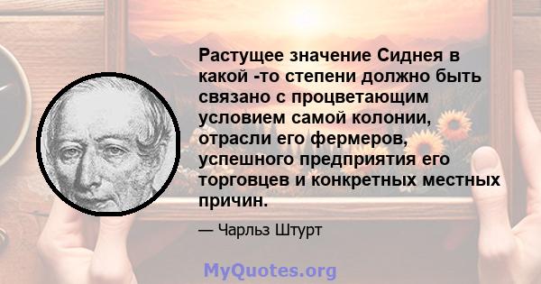 Растущее значение Сиднея в какой -то степени должно быть связано с процветающим условием самой колонии, отрасли его фермеров, успешного предприятия его торговцев и конкретных местных причин.