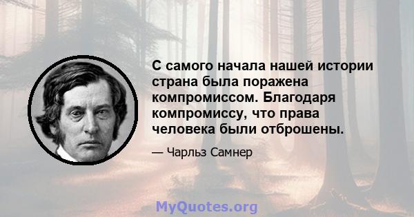 С самого начала нашей истории страна была поражена компромиссом. Благодаря компромиссу, что права человека были отброшены.