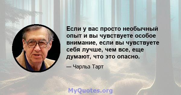 Если у вас просто необычный опыт и вы чувствуете особое внимание, если вы чувствуете себя лучше, чем все, еще думают, что это опасно.