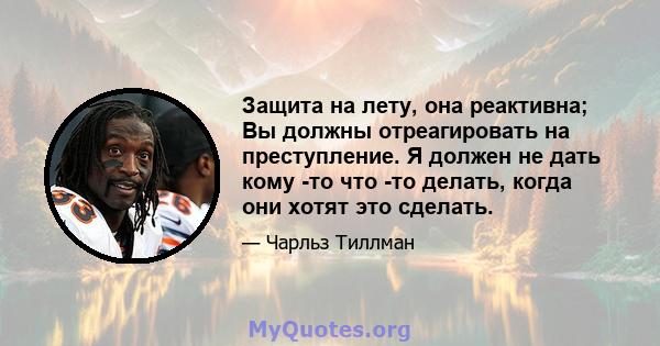 Защита на лету, она реактивна; Вы должны отреагировать на преступление. Я должен не дать кому -то что -то делать, когда они хотят это сделать.