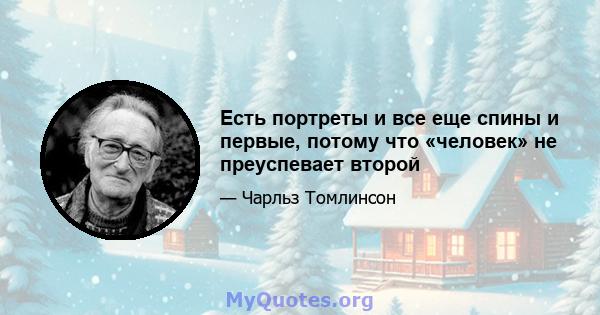 Есть портреты и все еще спины и первые, потому что «человек» не преуспевает второй