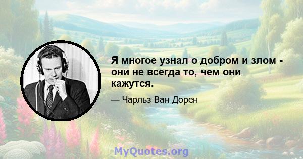 Я многое узнал о добром и злом - они не всегда то, чем они кажутся.