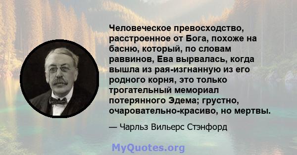 Человеческое превосходство, расстроенное от Бога, похоже на басню, который, по словам раввинов, Ева вырвалась, когда вышла из рая-изгнанную из его родного корня, это только трогательный мемориал потерянного Эдема;