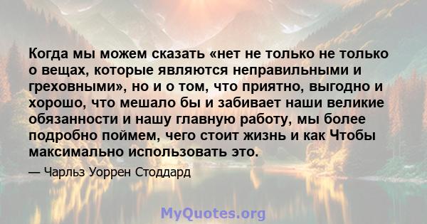 Когда мы можем сказать «нет не только не только о вещах, которые являются неправильными и греховными», но и о том, что приятно, выгодно и хорошо, что мешало бы и забивает наши великие обязанности и нашу главную работу,