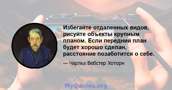 Избегайте отдаленных видов, рисуйте объекты крупным планом. Если передний план будет хорошо сделан, расстояние позаботится о себе.