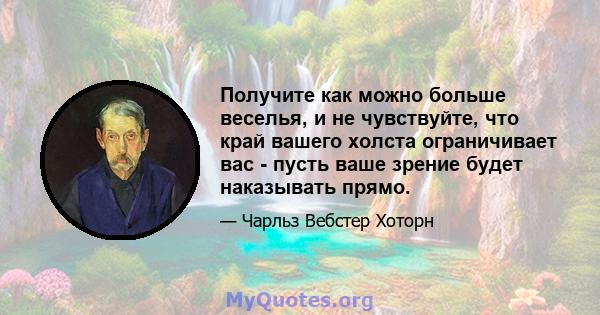 Получите как можно больше веселья, и не чувствуйте, что край вашего холста ограничивает вас - пусть ваше зрение будет наказывать прямо.