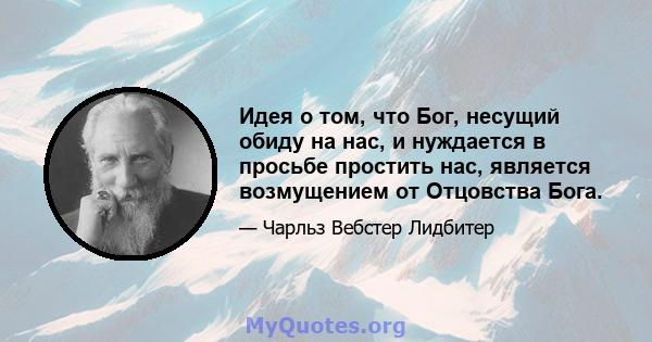 Идея о том, что Бог, несущий обиду на нас, и нуждается в просьбе простить нас, является возмущением от Отцовства Бога.