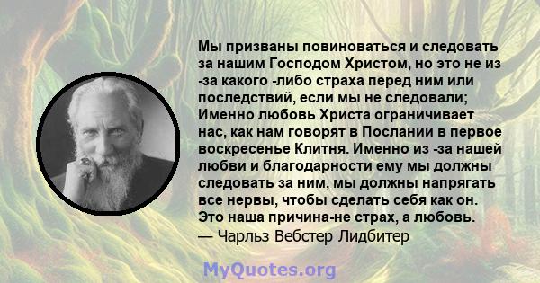 Мы призваны повиноваться и следовать за нашим Господом Христом, но это не из -за какого -либо страха перед ним или последствий, если мы не следовали; Именно любовь Христа ограничивает нас, как нам говорят в Послании в