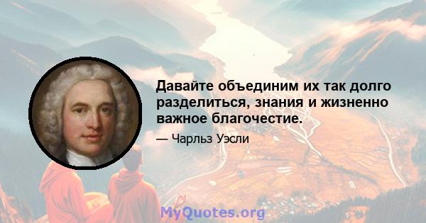 Давайте объединим их так долго разделиться, знания и жизненно важное благочестие.