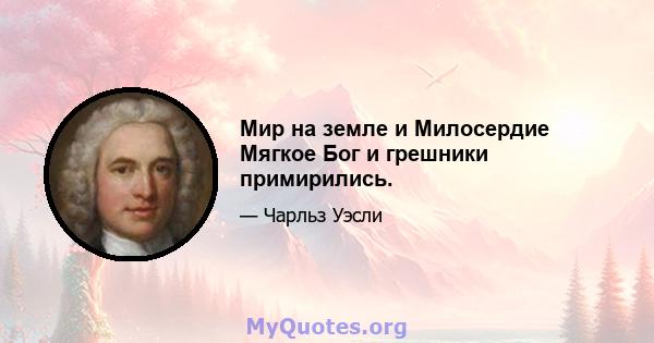 Мир на земле и Милосердие Мягкое Бог и грешники примирились.